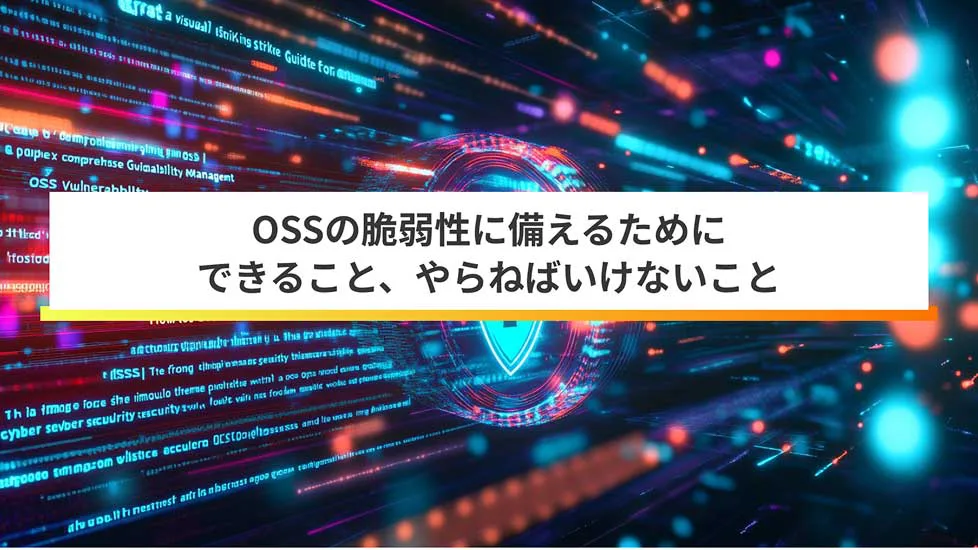OSS脆弱性対策のすべて。その管理と対策を理解する
