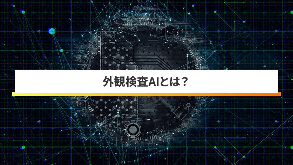 外観検査AIとは?仕組み・導入メリット・失敗しない進め方を製造現場向けに解説