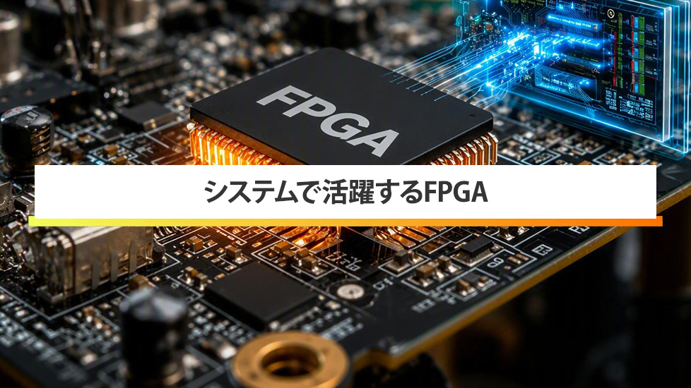 システムで活躍するFPGA～画像処理・高速通信・リアルタイム制御で活躍